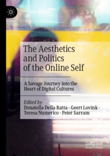 The Aesthetics and Politics of the Online Self : A Savage Journey into the Heart of Digital Cultures