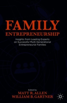 Family Entrepreneurship : Insights from Leading Experts on Successful Multi-Generational Entrepreneurial Families