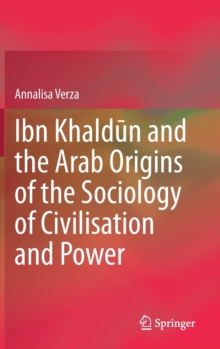 Ibn Khaldun and the Arab Origins of the Sociology of Civilisation and Power