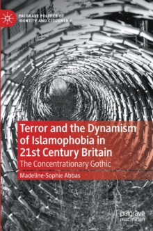 Terror and the Dynamism of Islamophobia in 21st Century Britain : The Concentrationary Gothic