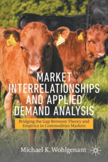 Market Interrelationships and Applied Demand Analysis : Bridging the Gap Between Theory and Empirics in Commodities Markets