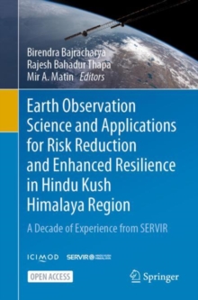 Earth Observation Science and Applications for Risk Reduction and Enhanced Resilience in Hindu Kush Himalaya Region : A Decade of Experience from SERVIR