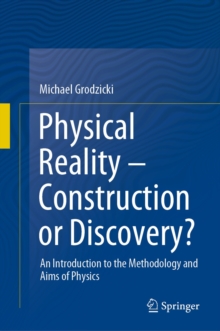 Physical Reality - Construction or Discovery? : An Introduction to the Methodology and Aims of Physics