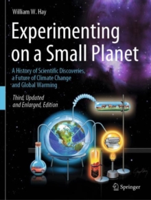 Experimenting on a Small Planet : A History of Scientific Discoveries, a Future of Climate Change and Global Warming