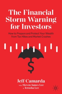 The Financial Storm Warning for Investors : How to Prepare and Protect Your Wealth from Tax Hikes and Market Crashes