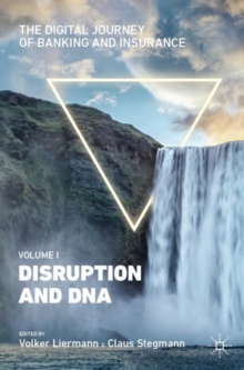 The Digital Journey of Banking and Insurance, Volume I : Disruption and DNA