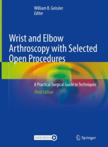 Wrist and Elbow Arthroscopy with Selected Open Procedures : A Practical Surgical Guide to Techniques