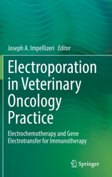 Electroporation in Veterinary Oncology Practice : Electrochemotherapy and Gene Electrotransfer for Immunotherapy