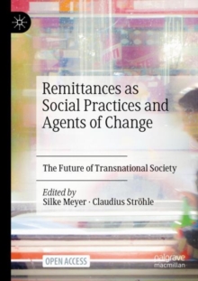 Remittances as Social Practices and Agents of Change : The Future of Transnational Society