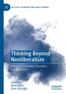 Thinking Beyond Neoliberalism : Alternative Societies, Transition, and Resistance