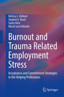 Burnout and Trauma Related Employment Stress : Acceptance and Commitment Strategies in the Helping Professions