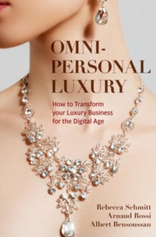 Omni-personal Luxury : How to Transform your Luxury Business for the Digital Age