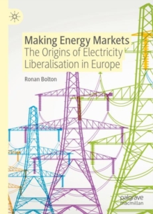 Making Energy Markets : The Origins of Electricity Liberalisation in Europe