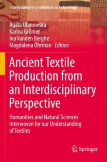 Ancient Textile Production from an Interdisciplinary Perspective : Humanities and Natural Sciences Interwoven for our Understanding of Textiles