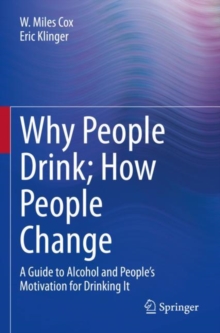 Why People Drink; How People Change : A Guide to Alcohol and Peoples Motivation for Drinking It