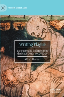 Writing Plague : Language and Violence from the Black Death to COVID-19