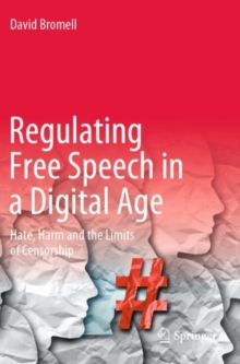 Regulating Free Speech in a Digital Age : Hate, Harm and the Limits of Censorship