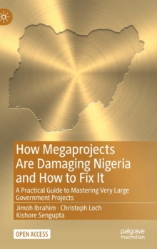 How Megaprojects Are Damaging Nigeria and How to Fix It : A Practical Guide to Mastering Very Large Government Projects