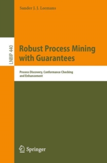 Robust Process Mining with Guarantees : Process Discovery, Conformance Checking and Enhancement