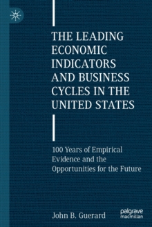 The Leading Economic Indicators and Business Cycles in the United States : 100 Years of Empirical Evidence and the Opportunities for the Future