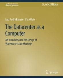 The Datacenter as a Computer : An Introduction to the Design of Warehouse-Scale Machines