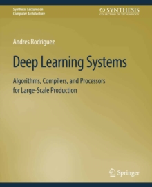 Deep Learning Systems : Algorithms, Compilers, and Processors for Large-Scale Production