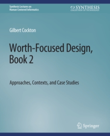 Worth-Focused Design, Book 2 : Approaches, Context, and Case Studies