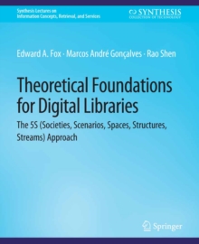 Theoretical Foundations for Digital Libraries : the 5S (Societies, Scenarios, Spaces, Structures, Streams) Approach