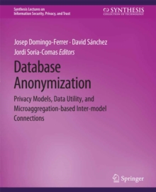 Database Anonymization : Privacy Models, Data Utility, and Microaggregation-based Inter-model Connections