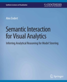 Semantic Interaction for Visual Analytics : Inferring Analytical Reasoning for Model Steering