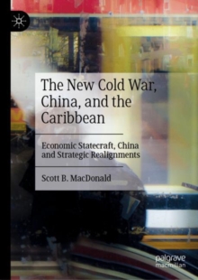 The New Cold War, China, and the Caribbean : Economic Statecraft, China and Strategic Realignments