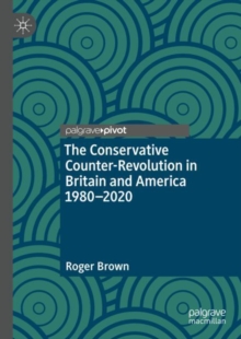 The Conservative Counter-Revolution in Britain and America 1980-2020