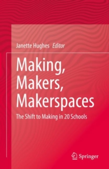 Making, Makers, Makerspaces : The Shift to Making in 20 Schools