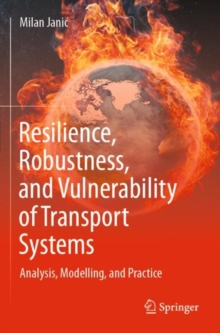 Resilience, Robustness, and Vulnerability of Transport Systems : Analysis, Modelling, and Practice