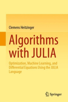 Algorithms with JULIA : Optimization, Machine Learning, and Differential Equations Using the JULIA Language