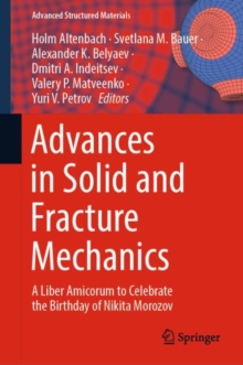 Advances in Solid and Fracture Mechanics : A Liber Amicorum to Celebrate the Birthday of Nikita Morozov