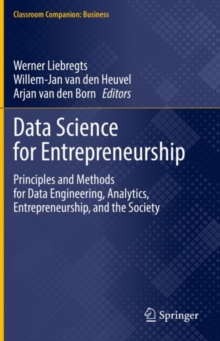 Data Science for Entrepreneurship : Principles and Methods for Data Engineering, Analytics, Entrepreneurship, and the Society