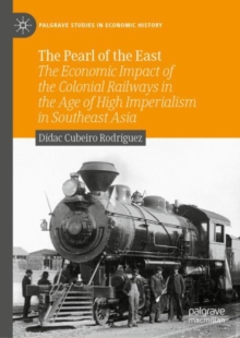 The Pearl of the East : The Economic Impact of the Colonial Railways in the Age of High Imperialism in Southeast Asia