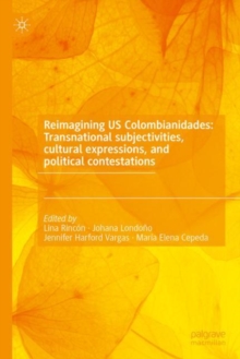 Reimagining US Colombianidades: Transnational subjectivities, cultural expressions, and political contestations