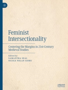 Feminist Intersectionality : Centering the Margins in 21st-Century Medieval Studies