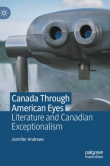 Canada Through American Eyes : Literature and Canadian Exceptionalism