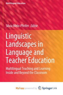 Linguistic Landscapes in Language and Teacher Education : Multilingual Teaching and Learning Inside and Beyond the Classroom