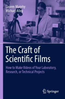 The Craft of Scientific Films : How to Make Videos of Your Laboratory, Research, or Technical Projects