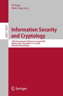 Information Security and Cryptology : 18th International Conference, Inscrypt 2022, Beijing, China, December 11-13, 2022, Revised Selected Papers
