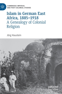 Islam in German East Africa, 18851918 : A Genealogy of Colonial Religion