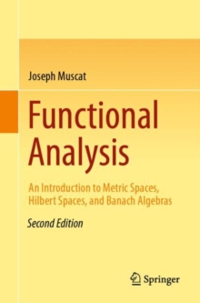 Functional Analysis : An Introduction to Metric Spaces, Hilbert Spaces, and Banach Algebras