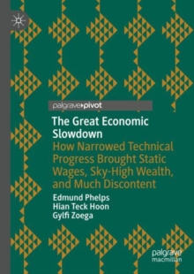 The Great Economic Slowdown : How Narrowed Technical Progress Brought Static Wages, Sky-High Wealth, and Much Discontent