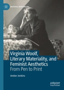 Virginia Woolf, Literary Materiality, and Feminist Aesthetics : From Pen to Print