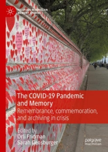 The COVID-19 Pandemic and Memory : Remembrance, commemoration, and archiving in crisis