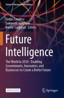 Future Intelligence : The World in 2050 - Enabling Governments, Innovators, and Businesses to Create a Better Future